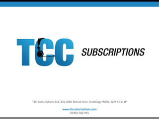 TTC Subscriptions Ltd, 43a Little Mount Sion, Tunbridge Wells, Kent TN11YP
www.ttcsubscriptions.com
01892 506 955
 