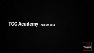 TCC Academy – April 7th 2011
 