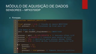 MÓDULO DE AQUISIÇÃO DE DADOS
SENSORES – MPX5700DP
 Firmware
 
