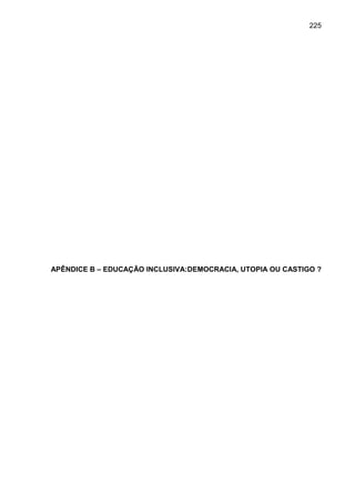 225




APÊNDICE B – EDUCAÇÃO INCLUSIVA:DEMOCRACIA, UTOPIA OU CASTIGO ?
 