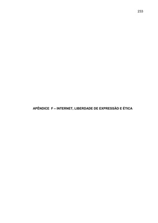 233




APÊNDICE F – INTERNET, LIBERDADE DE EXPRESSÃO E ÉTICA
 