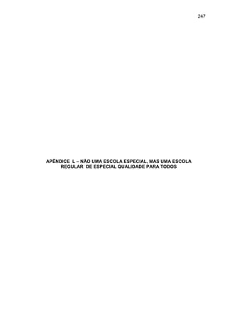 247




APÊNDICE L – NÃO UMA ESCOLA ESPECIAL, MAS UMA ESCOLA
     REGULAR DE ESPECIAL QUALIDADE PARA TODOS
 