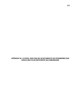269




APÊNDICE W– O PAPEL DOS PAIS NO AFASTAMENTO DO PESSIMISMO QUE
          CERCA SEU FILHO DEFICIENTE NA COMUNIDADE
 