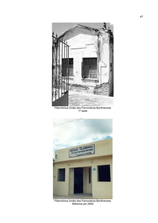 47




Filarmônica União dos Ferroviários Bonfinenses
                   1ª sede




Filarmônica União dos Ferroviários Bonfinenses
              Reforma em 2000
 