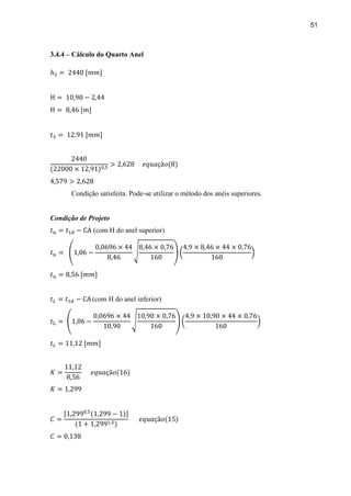 51
3.4.4 – Cálculo do Quarto Anel
Condição satisfeita. Pode-se utilizar o método dos anéis superiores.
Condição de Projeto
(com H do anel superior)
(com H do anel inferior)
 