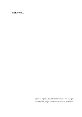 DEDICATÓRIA
de modo especial, à minha noiva Caroline por seu apoio
incondicional, oração e incentivo em todos os momentos.
 