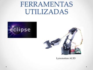 FERRAMENTAS
UTILIZADAS
Lynxmotion AL5D
 