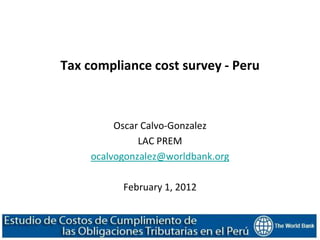 Tax compliance cost survey - Peru



          Oscar Calvo-Gonzalez
               LAC PREM
     ocalvogonzalez@worldbank.org

           February 1, 2012
 