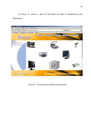 48
Na Figura 27, teremos a parte de Solicitação de Saída de Equipamentos para
Manutenção.
Figura 27 – Protótipo Menu Saída de Equipamentos.
 