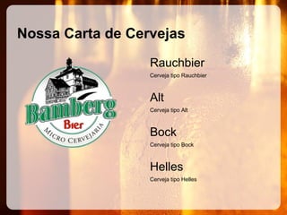 Nossa Carta de Cervejas
Rauchbier
Cerveja tipo Rauchbier

Alt
Cerveja tipo Alt

Bock
Cerveja tipo Bock

Helles
Cerveja tipo Helles

 
