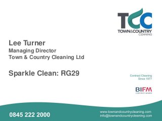 Lee Turner
Managing Director
Town & Country Cleaning Ltd
Sparkle Clean: RG29
 