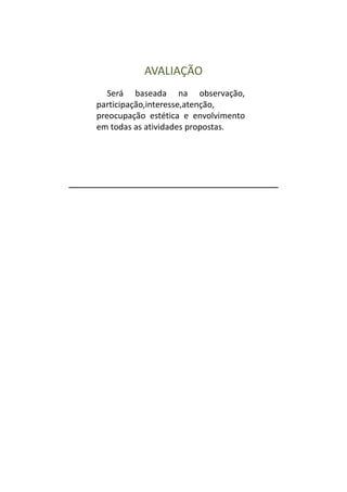 AVALIAÇÃO
   Será baseada na observação,
participação,interesse,atenção,
preocupação estética e envolvimento
em todas as atividades propostas.
 