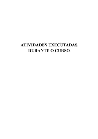 ATIVIDADES EXECUTADAS
   DURANTE O CURSO
 