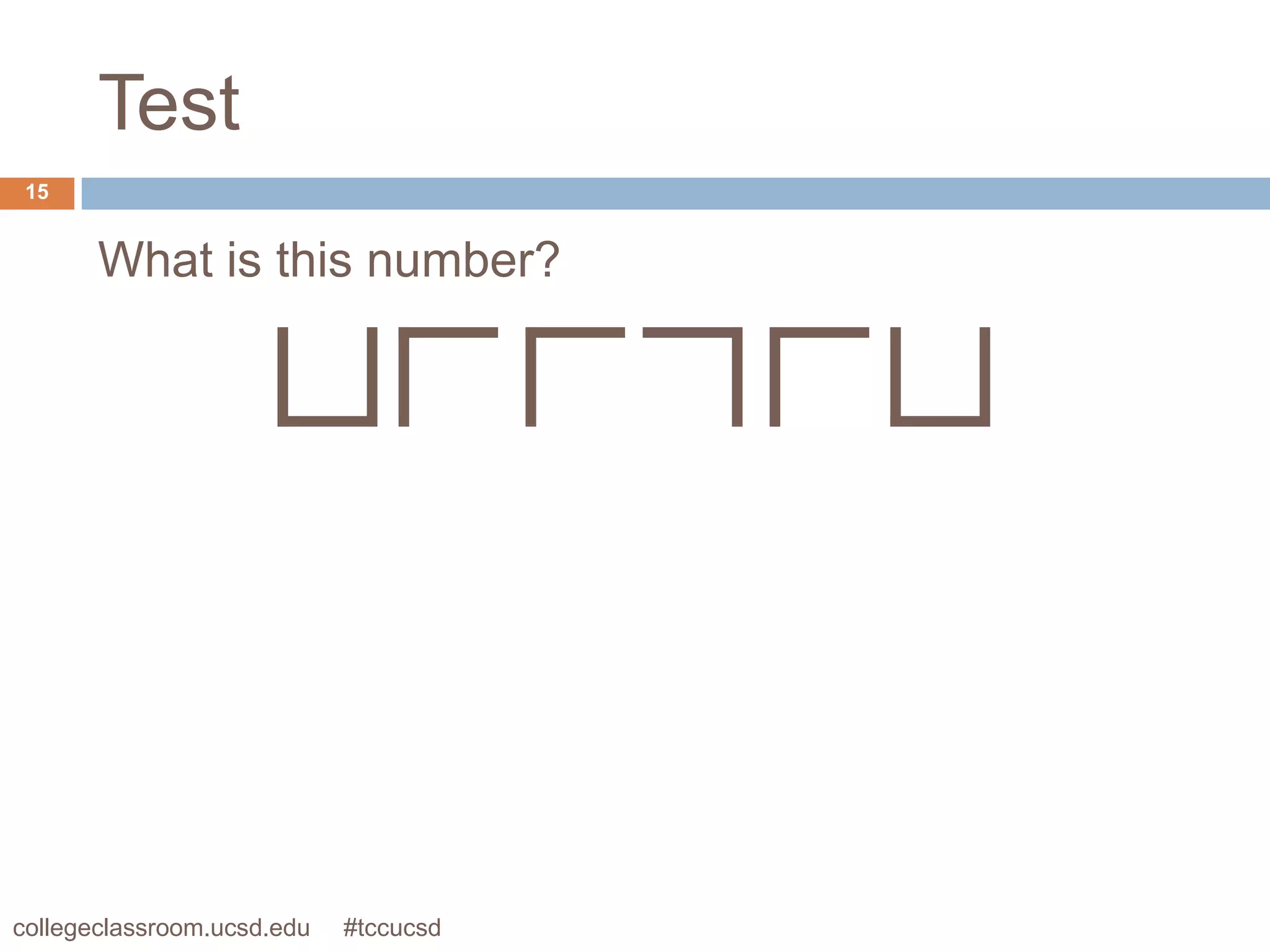 Test
 15


       What is this number?




collegeclassroom.ucsd.edu   #tccucsd
 