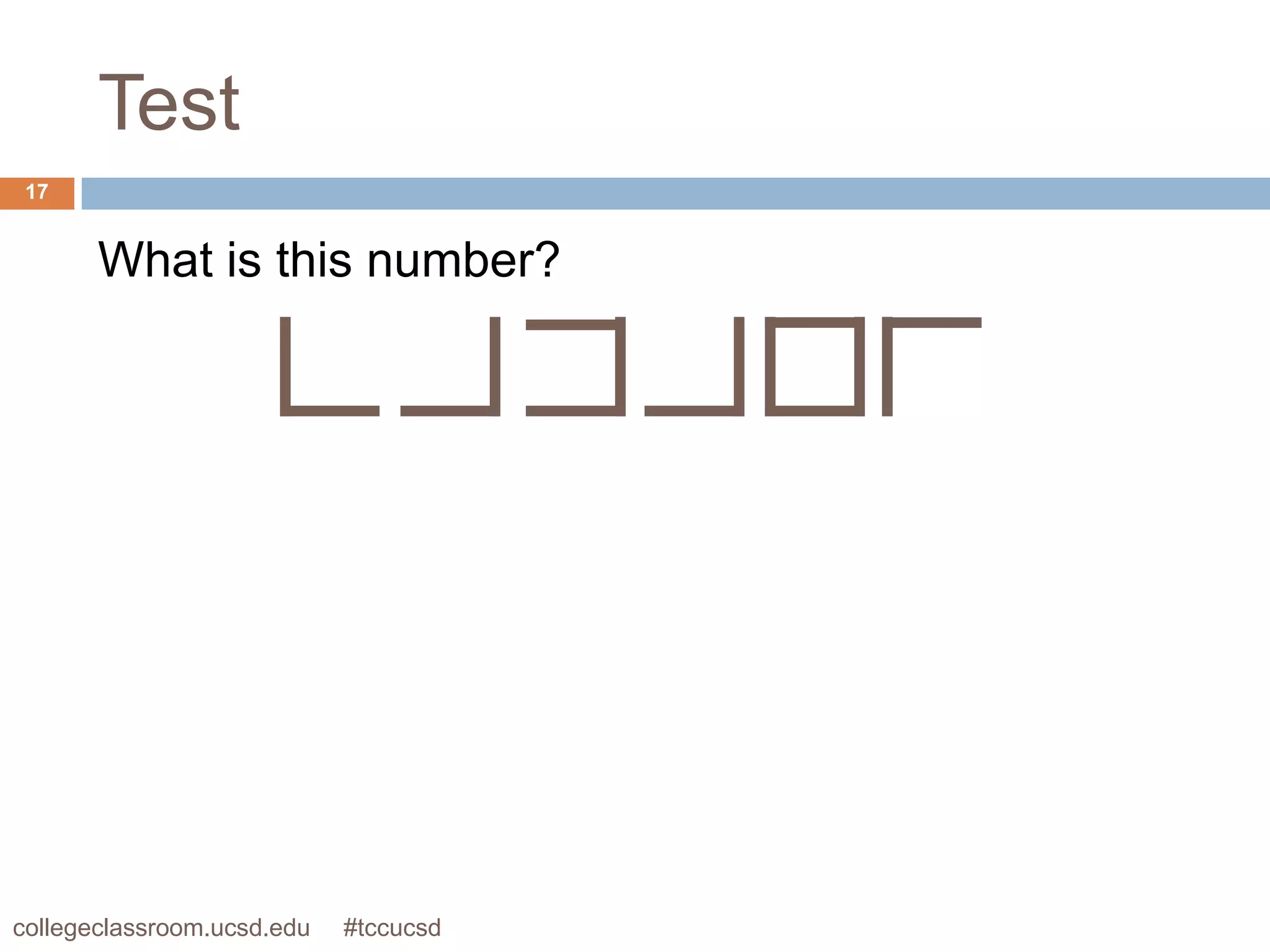 Test
 17


       What is this number?




collegeclassroom.ucsd.edu   #tccucsd
 