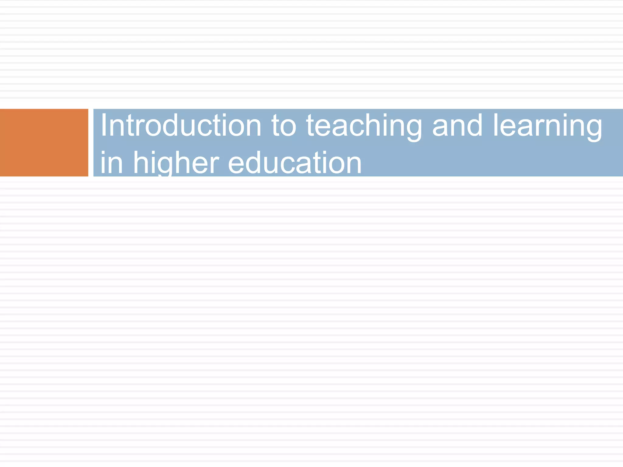 Introduction to teaching and learning
in higher education
 
