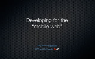 Developing for the
  “mobile web”


    Joey Simhon (@joeysim)
   CTO and Co-Founder DoAT
 