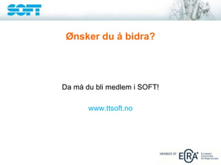 Ønsker du å bidra?
Da må du bli medlem i SOFT!
www.ttsoft.no
 