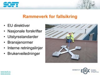 www.ttsoft.no
www.ecra.biz
Rammeverk for fallsikring
• EU direktiver
• Nasjonale forskrifter
• Utstyrsstandarder
• Bransjenormer
• Interne retningslinjer
• Brukerveiledninger
 