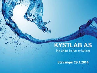 KYSTLAB AS
Ny aktør innen e-læring
Stavanger 29.4.2014
 