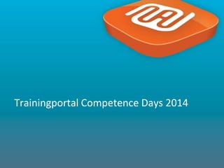 1
Trainingportal Competence Days 2014
 