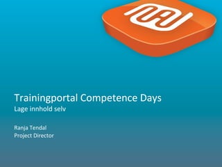 1
Ranja Tendal
Project Director
Trainingportal Competence Days
Lage innhold selv
 
