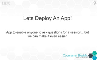 Lets Deploy An App! 
App to enable anyone to ask questions for a session…but 
we can make it even easier. 
9 
 