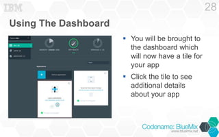 Using The Dashboard 
 You will be brought to 
the dashboard which 
will now have a tile for 
your app 
 Click the tile to see 
additional details 
about your app 
28 
 
