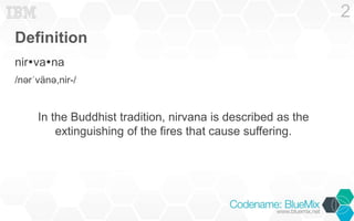 Definition 
nirvana 
/nərˈvänə,nir-/ 
In the Buddhist tradition, nirvana is described as the 
extinguishing of the fires that cause suffering. 
2 
 