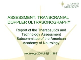 ASSESSMENT: TRANSCRANIAL DOPPLER ULTRASONOGRAPHY   Report of the Therapeutics and Technology Assessment Subcommittee of the American Academy of Neurology Neurology  2004;62(9):1468   