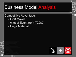 Business Model AnalysisCompetitive Advantage- First Mover- A lot of Event from TCDC- Huge Material
