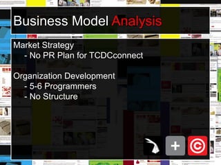 Business Model AnalysisMarket Strategy- No PR Plan for TCDCconnectOrganization Development- 5-6 Programmers- No Structure