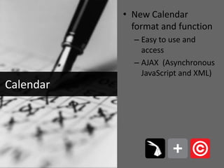 New Calendar format and functionEasy to use and accessAJAX  (Asynchronous JavaScript and XML) Calendar
