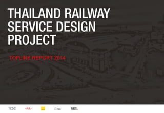 TOPLINE REPORT 2014
THAILAND RAILWAY
SERVICE DESIGN
PROJECT
 