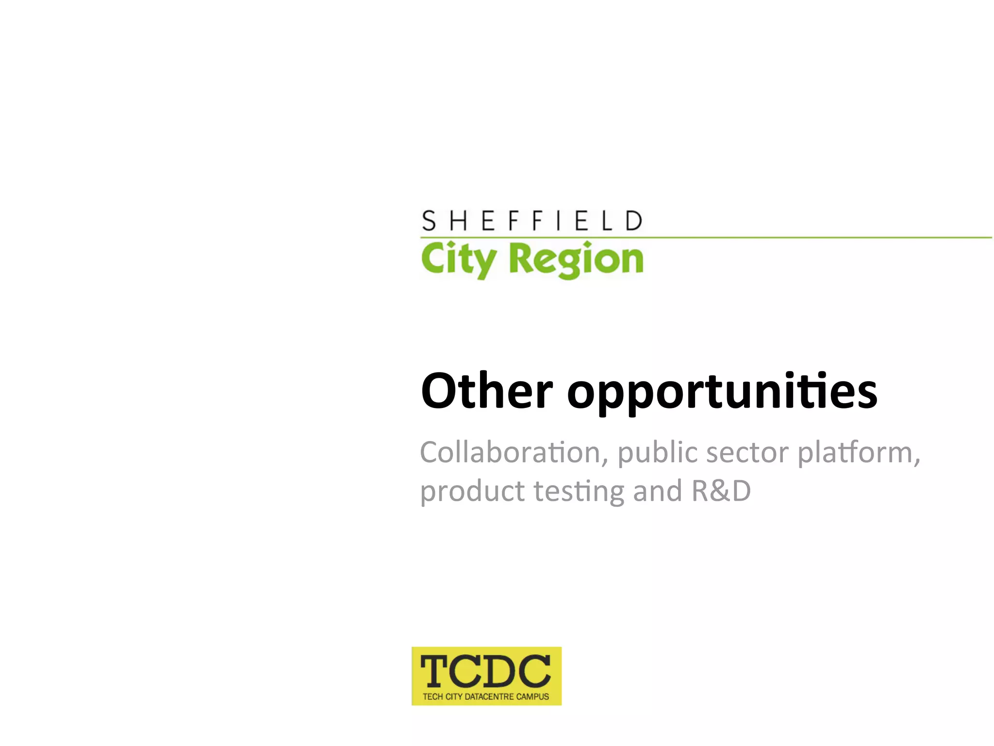 Other opportuni6es 
Collabora:on, public sector plaMorm, 
product tes:ng and R&D 
 