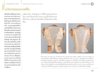 TREND 4

สมดุลในธรรมชาติ (Natural Harmony)

นวัตกรรมและแฟชั่น

ศิลปะชีวภาพเป็นผลจากการ
รวมกั น ระหว่ า งศิ ล ปะและ
วิ ท ยาศาสตร์ เ ชิ ง ชี ว วิ ท ยา
ซึ่งปัจจุบันคนทั่วไปสามารถ
เข้า ถึ ง ได้ จากการสำ�รวจ
53% ของชาวยุโ รปเชื่อว่า
เทคโนโลยีชีวภาพสามารถ
ให้ผลเชิงบวกต่อมวลมนุษย์
การค้นพบใหม่ๆ และข้อมูล
ทางวิ ท ยาศาสตร์ ที่ ห าได้
ง่ า ยทางอิ น เทอร์ เ น็ ต ทำ�ให้
เกิดกลุม “bio-hackers” ซึง
่
่
สร้ า งห้ อ งแล็ ป ที่ บ้ า นเพื่ อ
การทดลองทางชี ว วิ ท ยา
ด้วยตนเอง อันเป็นจุดเริมต้น
่
ของ Bio Art ศิลปะร่วมสมัย
รู ป แบบใหม่ ที่ ส ร้ า งสรรค์
ผลงานในลั ก ษณะของการ
ทดลอง สำ�รวจ เพื่อ สร้า ง
แนวทางและความเป็ น ไป
ได้ ที่ ดี ก ว่ า สำ�หรั บ การใช้
ทรั พ ยากรให้ คุ้ ม ค่ า ตั้ ง แต่
กระบวนการผลิ ต และหลั ง
การใช้งาน

แฟชันแบบใหม่ สะท้อนจินตนาการทีไร้ขอบเขตและนวัตกรรม
่
่
ใหม่ๆ ของผ้าที่ถูกสร้างขึ้น นักออกแบบยุคนี้กล้าที่จะเล่นกับ
เนื้อผ้าใหม่ๆ เสมือนผ้าเป็นสิ่งมีชีวิต เนื้อเยื่อหรือผิวหนังชั้น
ที่สอง

BioCouture โดย Susan Lee นักวิจัยจากสถาบัน Central Saint Martins College of Art and Design ใน
ลอนดอนได้พัฒนาวัสดุที่สร้างขึ้นโดยการเลี้ยงแบคทีเรียในนํ้าชาหมัก “คอมบูชา” ขณะที่ย่อยนํ้าตาลแบคทีเรียจะ
ผลิตเส้นใยเซลลูโลสออกมาเป็นแผ่น ลีพบวิธีสร้างเซลลูโลสและทำ�ให้มันแห้ง เป็นผ้าที่มีลักษณะคล้ายผิวหนัง
สามารถขึ้นรูปและเย็บเป็นเสื้อเชิ้ตและเสื้อคลุม เมื่อความชื้นระเหยออกไปเส้นใยจะกลายเป็นผ้าถักเนื้อแน่น มีผิว
เหมือนกระดาษปาปิรุสที่สามารถฟอกสีหรือเพิ่มสีสันด้วยสีจากพืชและผลไม้ เช่น มะขาม คราม และหัวบีทรูท แต่
การพัฒนาผ้าชนิดนี้ยังไม่สมบูรณ์เพราะเมื่อเปียกจะดูดนํ้าถึง 98% ของนํ้าหนัก ทำ�ให้ผ้าหนักขึ้นและเสียรูป

151

 