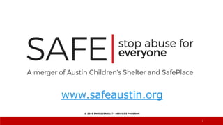 1
© 2019 SAFE DISABILITY SERVICES PROGRAM
www.safeaustin.org
 