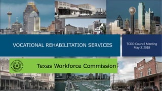VOCATIONAL REHABILITATION SERVICES
Texas Workforce Commission
TCDD Council Meeting
May 3, 2018
 