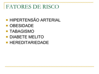 FATORES DE RISCO HIPERTENSÃO ARTERIAL OBESIDADE  TABAGISMO DIABETE MELITO HEREDITARIEDADE 