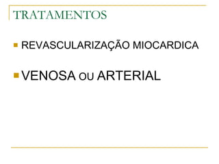 TRATAMENTOS REVASCULARIZAÇÃO MIOCARDICA VENOSA  OU  ARTERIAL 