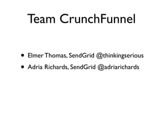 Team CrunchFunnel

• Elmer Thomas, SendGrid @thinkingserious
• Adria Richards, SendGrid @adriarichards
 