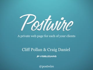 A private web page for each of your clients



   Cliff Pollan & Craig Daniel


                @postwire
 
