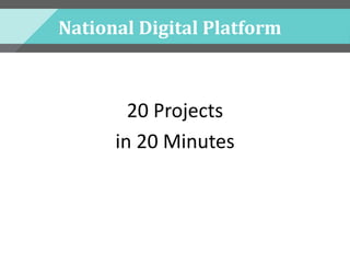 National Digital Platform
20 Projects
in 20 Minutes
 
