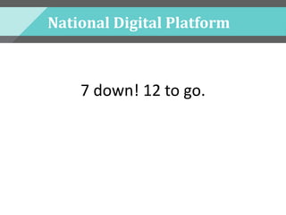 National Digital Platform
7 down! 12 to go.
 