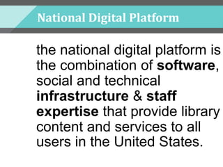 National Digital Platform
the national digital platform is
the combination of software,
social and technical
infrastructure & staff
expertise that provide library
content and services to all
users in the United States.
 