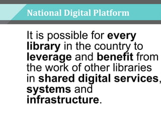 National Digital Platform
It is possible for every
library in the country to
leverage and benefit from
the work of other libraries
in shared digital services,
systems and
infrastructure.
 