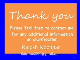Thank you
Please feel free to contact me
for any additional information
or clarification
Rajesh Kochhar
rkochhar2000@gmail.com
65
 