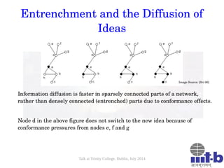 Talk at Trinity College, Dublin, July 2014
Entrenchment and the Diffusion of 
Ideas
Information diffusion is faster in spa...