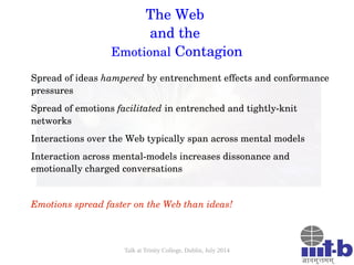 Talk at Trinity College, Dublin, July 2014
The Web 
and the 
Emotional Contagion
Spread of ideas hampered by entrenchment ...