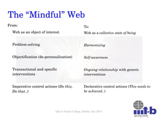 Talk at Trinity College, Dublin, July 2014
The “Mindful” Web
From:
Web as an object of interest
Problem­solving  
Objectif...